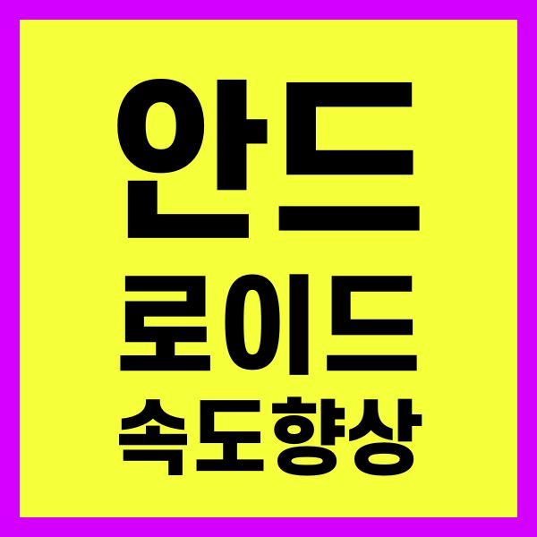 안드로이드폰 속도 향상 팁